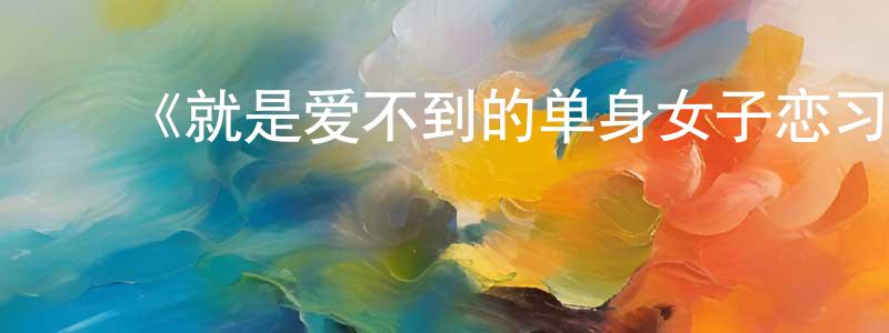 ﻿曹笑的个人主页,﻿《就是爱不到的单身女子恋习志第一季》迅雷下载/在线观看-都市情感-美剧天堂